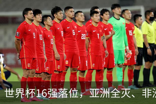 世界杯16强落位，亚洲全灭、非洲队锐减，多场重磅对决来袭