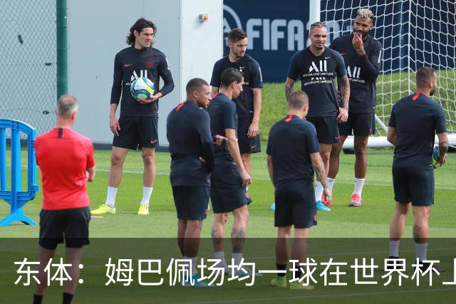 东体：姆巴佩场均一球在世界杯上堪称独一档 德尚或将启用坎特