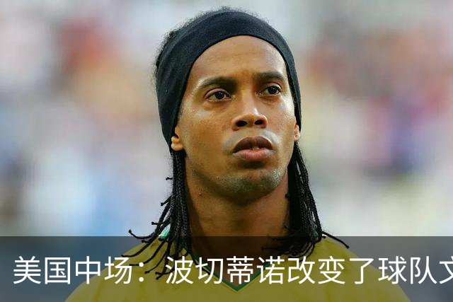 美国中场：波切蒂诺改变了球队文化，灌输了不接受任何垃圾的心态